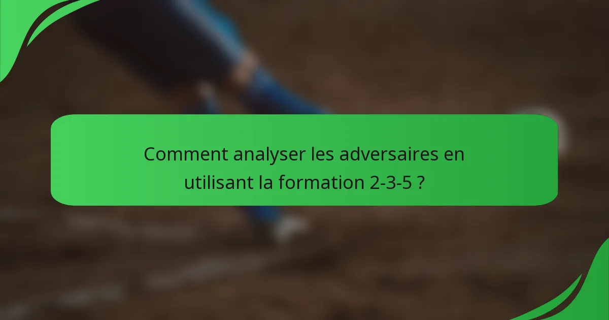 Comment analyser les adversaires en utilisant la formation 2-3-5 ?