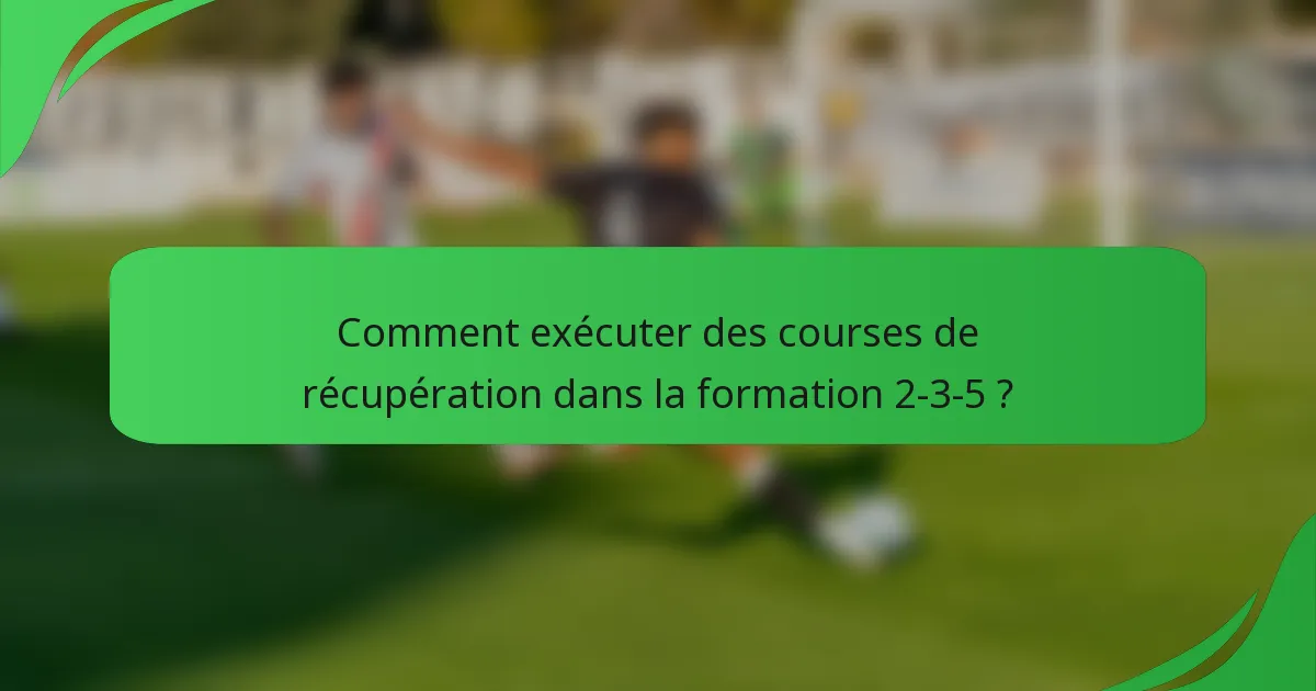 Comment exécuter des courses de récupération dans la formation 2-3-5 ?