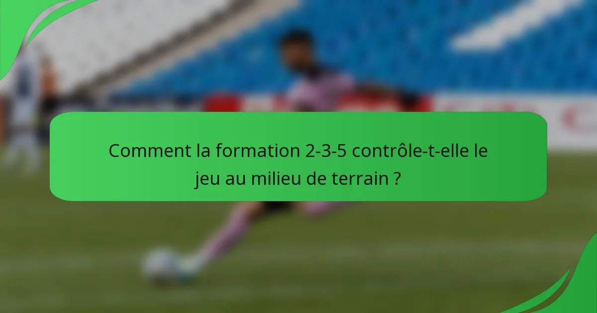 Comment la formation 2-3-5 contrôle-t-elle le jeu au milieu de terrain ?