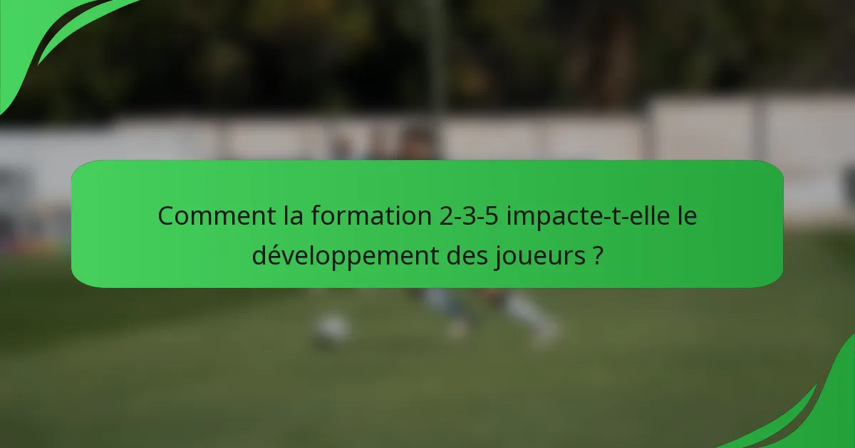 Comment la formation 2-3-5 impacte-t-elle le développement des joueurs ?