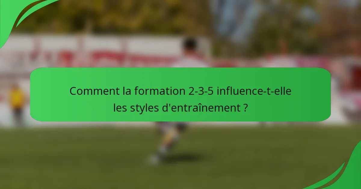 Comment la formation 2-3-5 influence-t-elle les styles d'entraînement ?