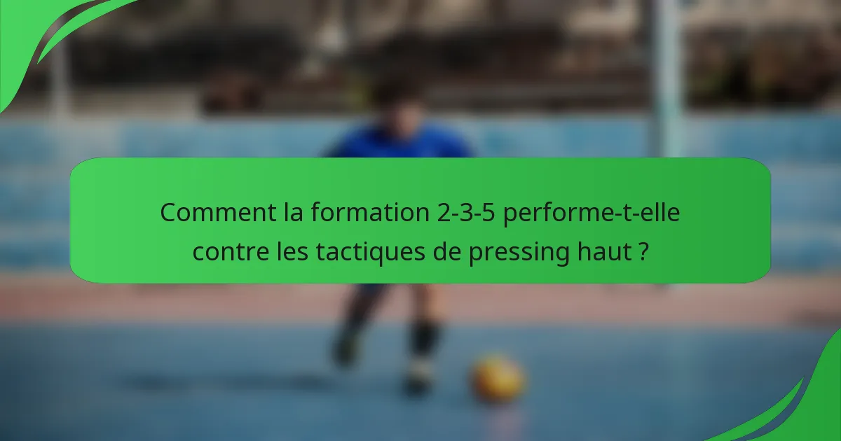 Comment la formation 2-3-5 performe-t-elle contre les tactiques de pressing haut ?