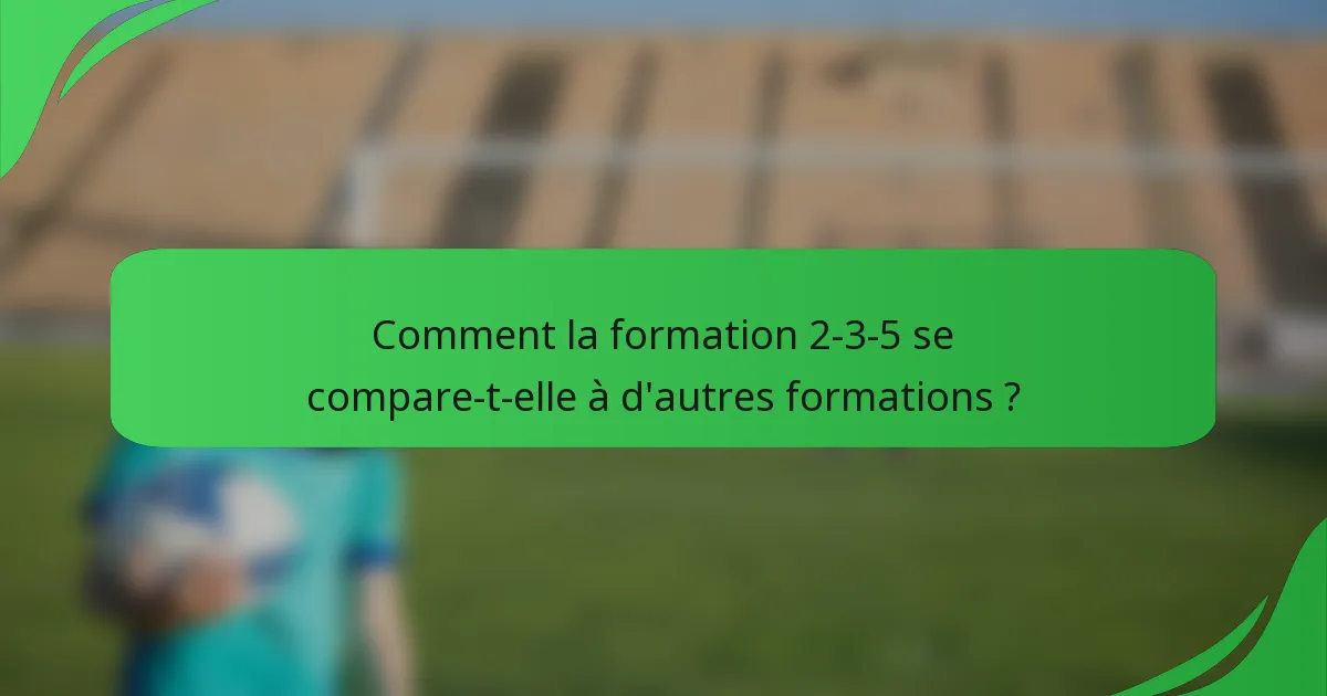 Comment la formation 2-3-5 se compare-t-elle à d'autres formations ?