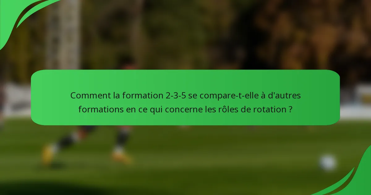 Comment la formation 2-3-5 se compare-t-elle à d'autres formations en ce qui concerne les rôles de rotation ?