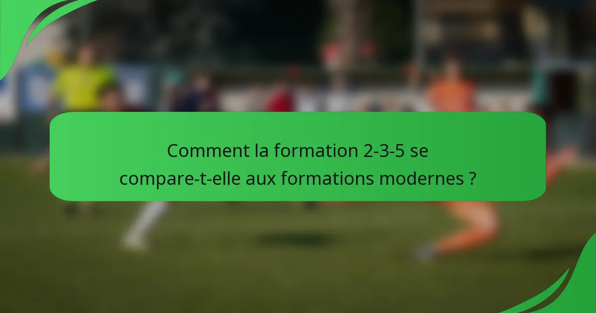 Comment la formation 2-3-5 se compare-t-elle aux formations modernes ?