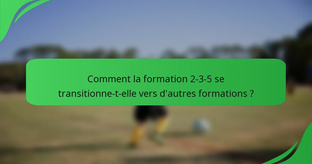 Comment la formation 2-3-5 se transitionne-t-elle vers d'autres formations ?