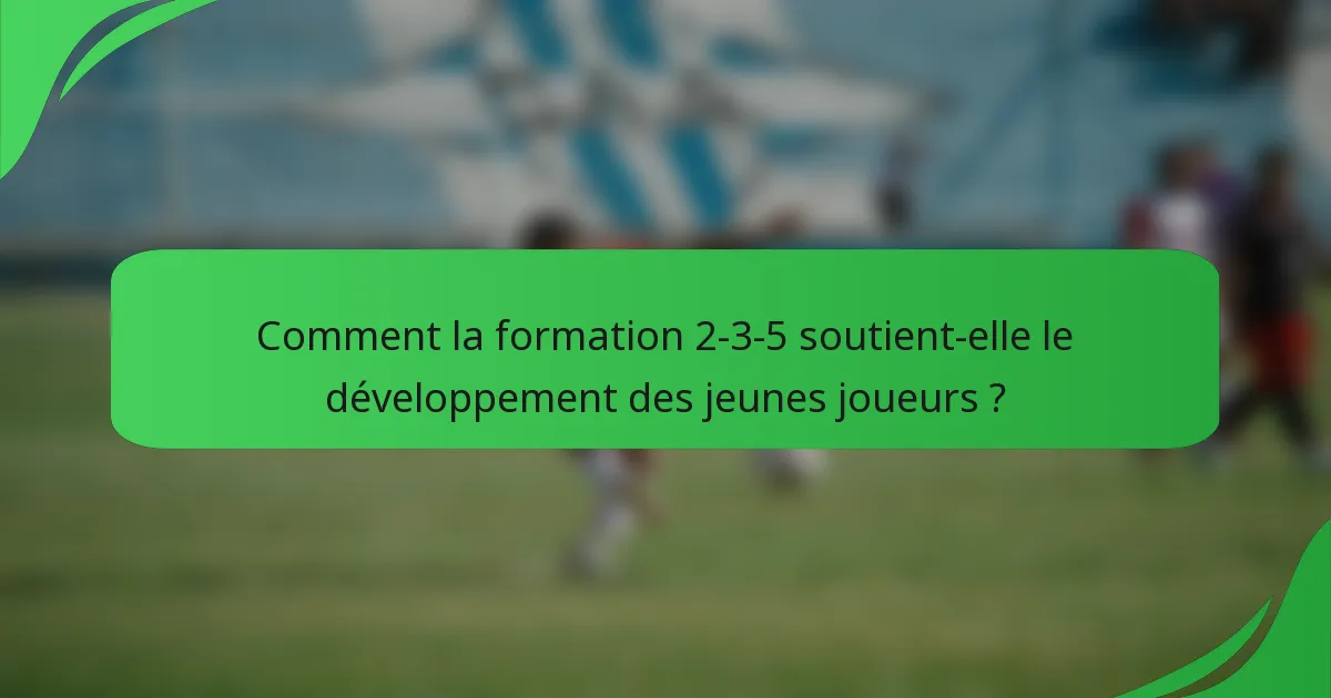 Comment la formation 2-3-5 soutient-elle le développement des jeunes joueurs ?