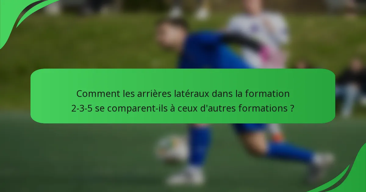 Comment les arrières latéraux dans la formation 2-3-5 se comparent-ils à ceux d'autres formations ?