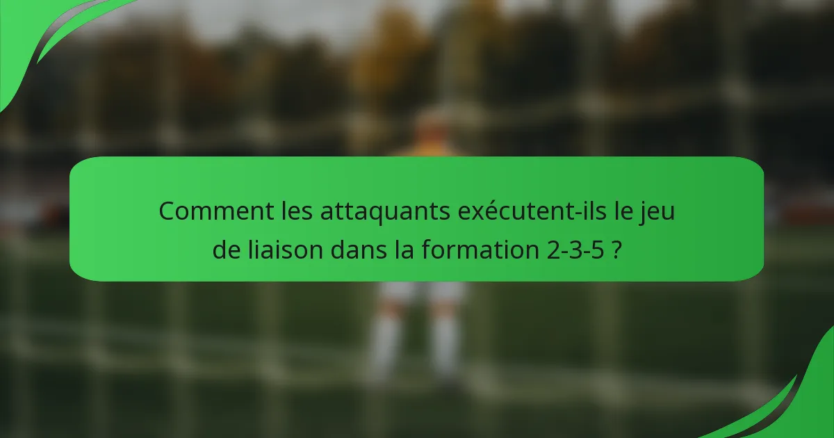 Comment les attaquants exécutent-ils le jeu de liaison dans la formation 2-3-5 ?