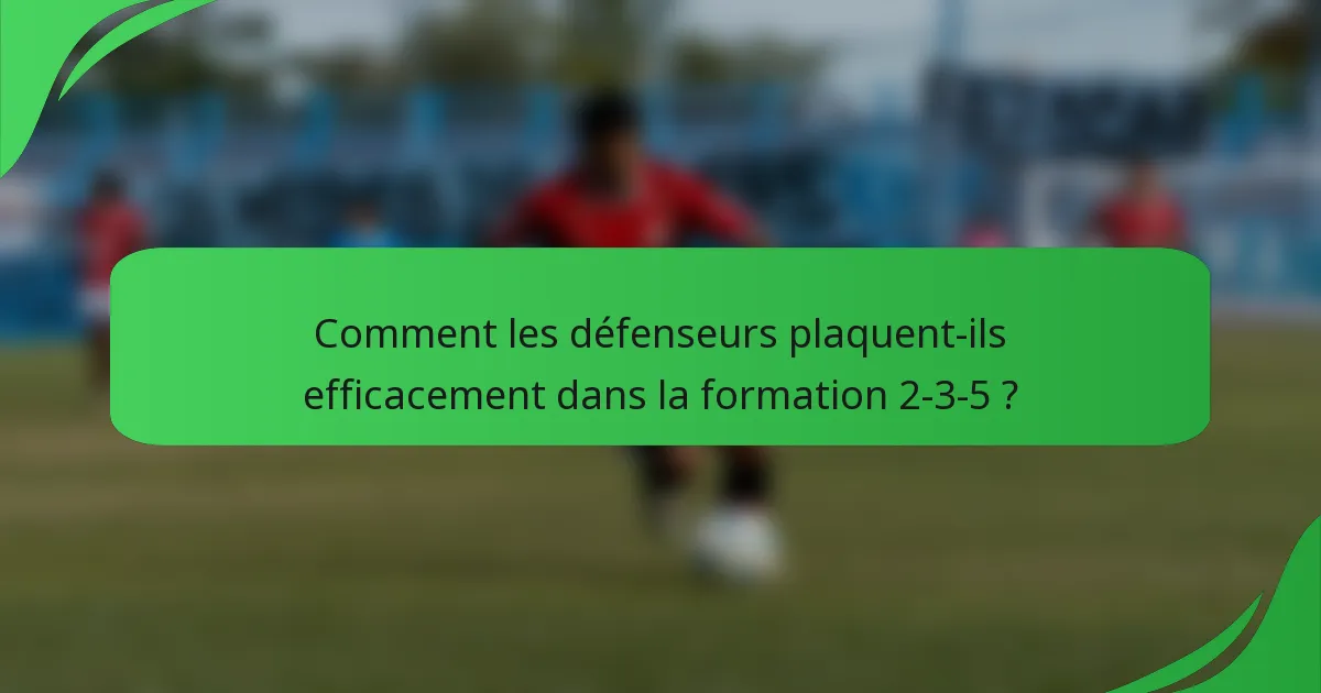 Comment les défenseurs plaquent-ils efficacement dans la formation 2-3-5 ?