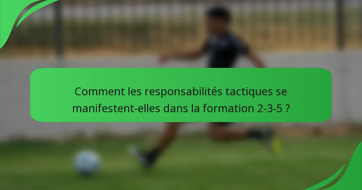 Comment les responsabilités tactiques se manifestent-elles dans la formation 2-3-5 ?