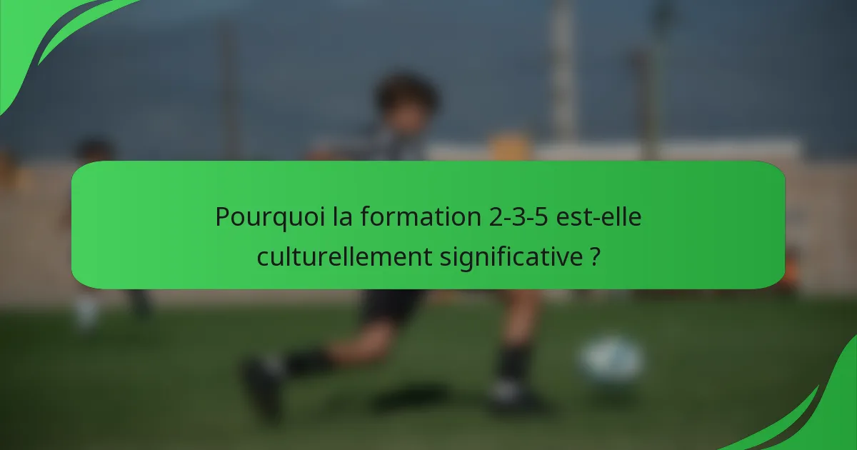 Pourquoi la formation 2-3-5 est-elle culturellement significative ?