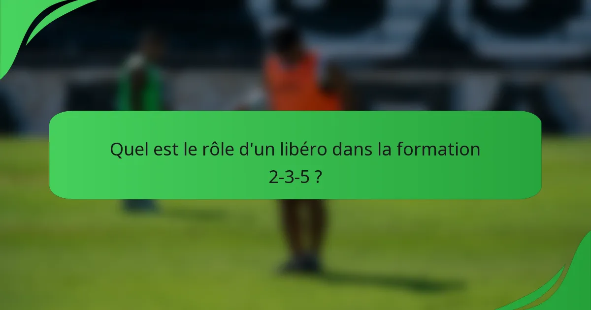 Quel est le rôle d'un libéro dans la formation 2-3-5 ?