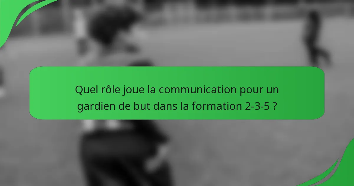 Quel rôle joue la communication pour un gardien de but dans la formation 2-3-5 ?
