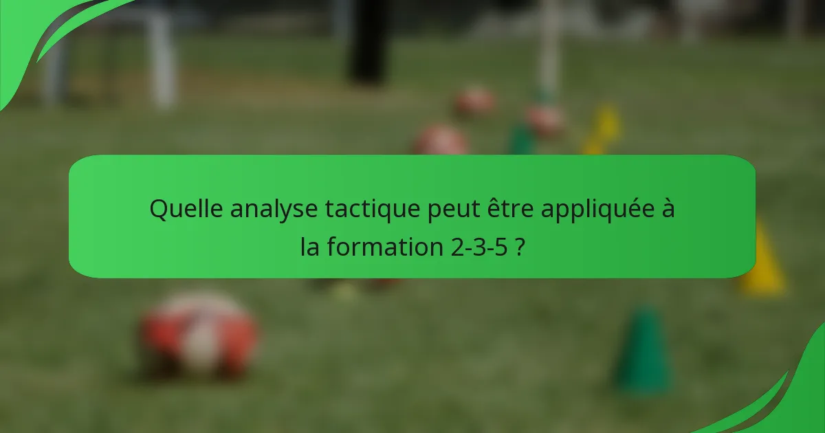 Quelle analyse tactique peut être appliquée à la formation 2-3-5 ?