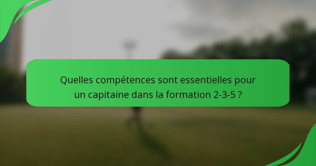 Quelles compétences sont essentielles pour un capitaine dans la formation 2-3-5 ?