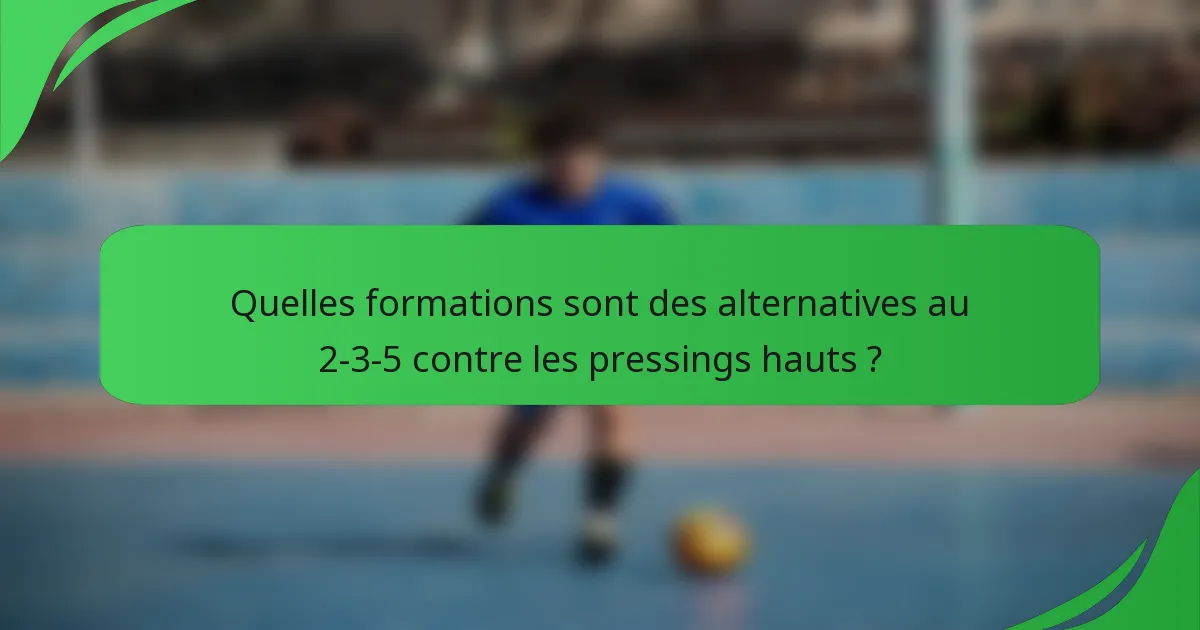 Quelles formations sont des alternatives au 2-3-5 contre les pressings hauts ?