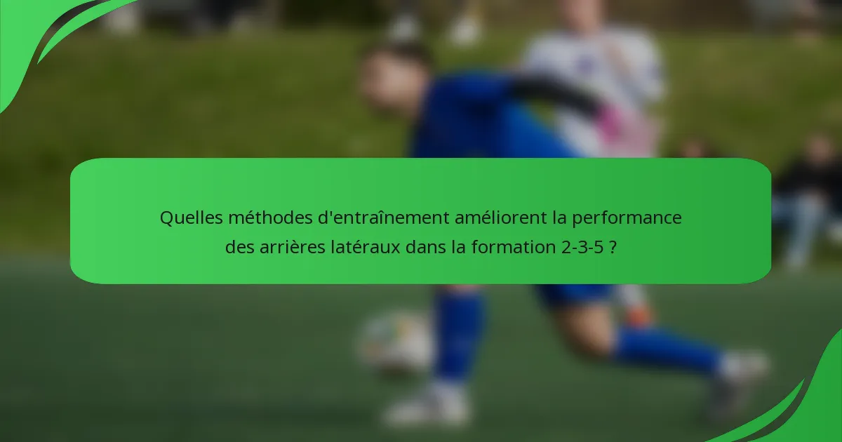 Quelles méthodes d'entraînement améliorent la performance des arrières latéraux dans la formation 2-3-5 ?