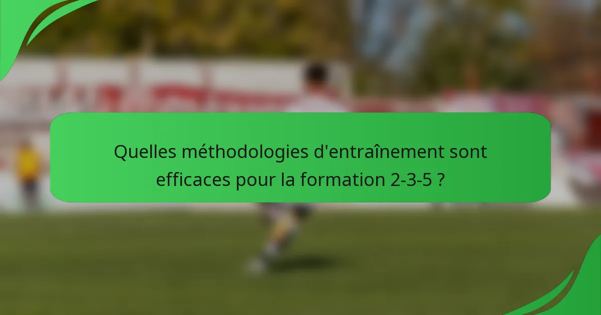 Quelles méthodologies d'entraînement sont efficaces pour la formation 2-3-5 ?