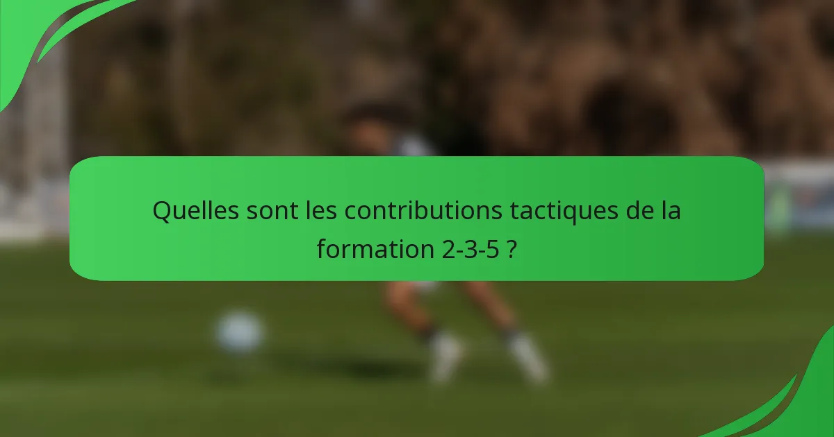 Quelles sont les contributions tactiques de la formation 2-3-5 ?