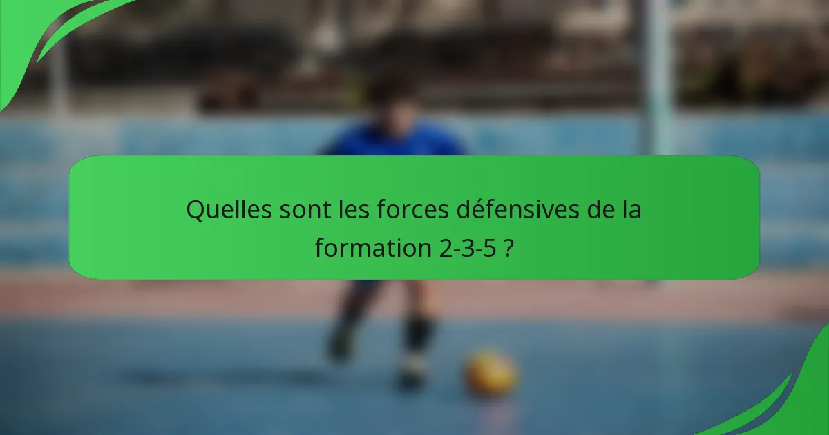 Quelles sont les forces défensives de la formation 2-3-5 ?