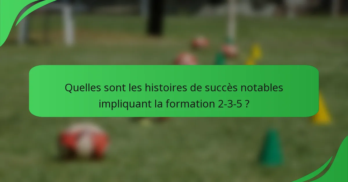 Quelles sont les histoires de succès notables impliquant la formation 2-3-5 ?
