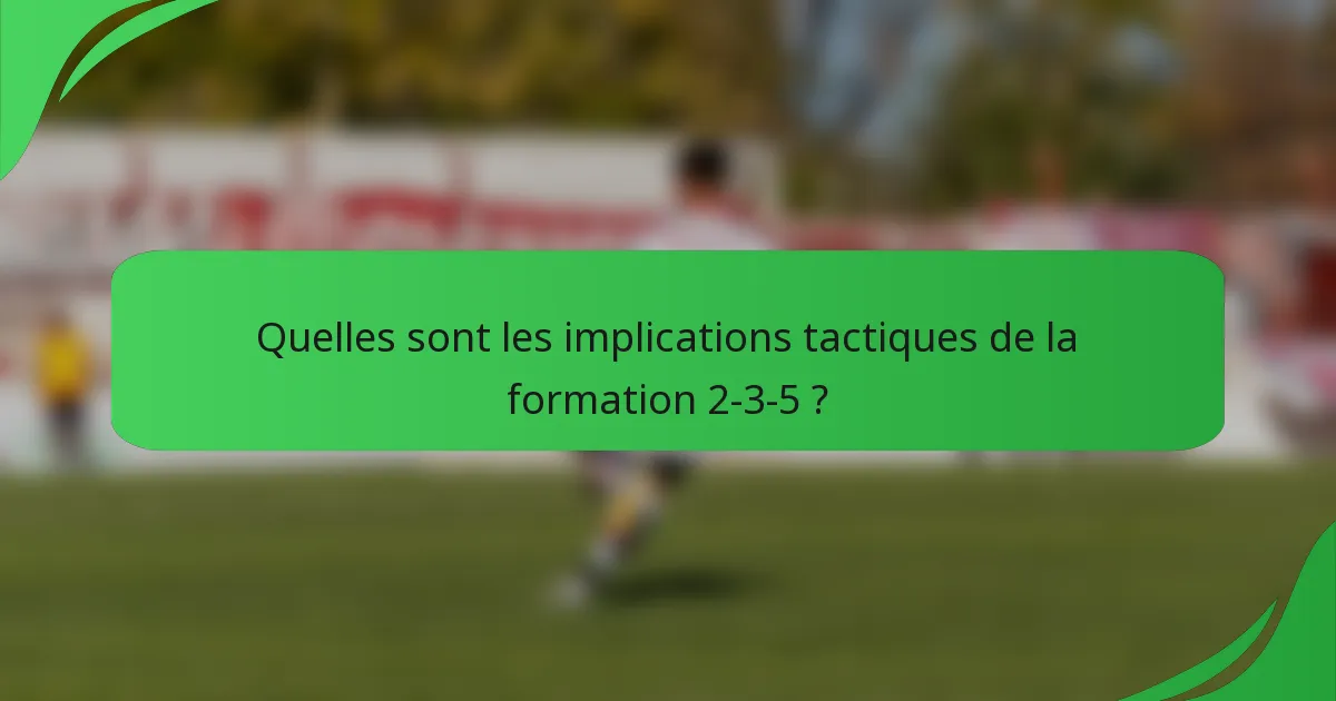 Quelles sont les implications tactiques de la formation 2-3-5 ?