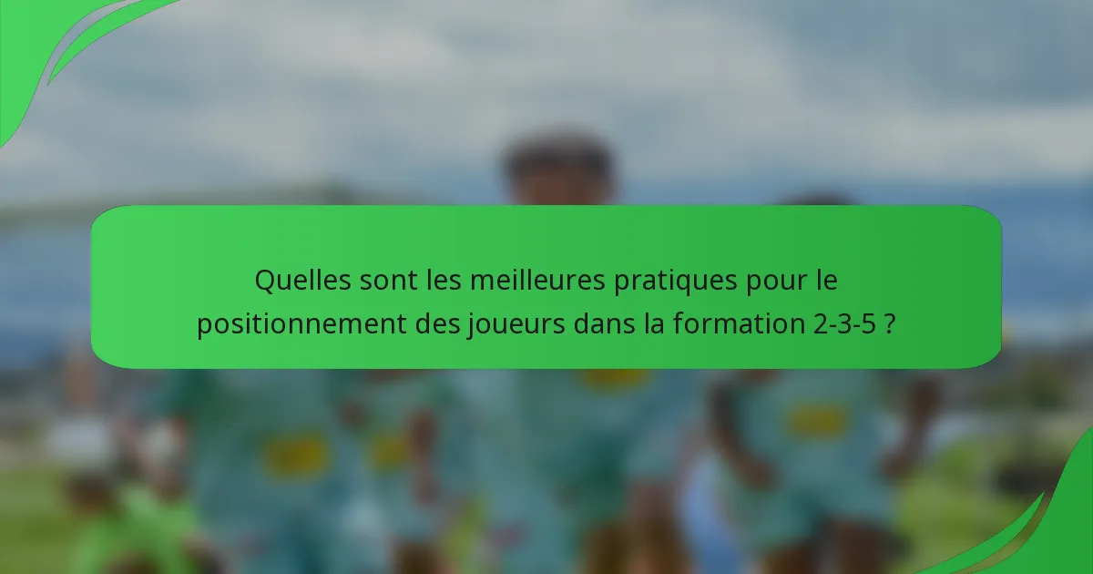 Quelles sont les meilleures pratiques pour le positionnement des joueurs dans la formation 2-3-5 ?
