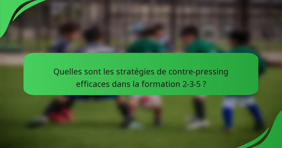 Quelles sont les stratégies de contre-pressing efficaces dans la formation 2-3-5 ?
