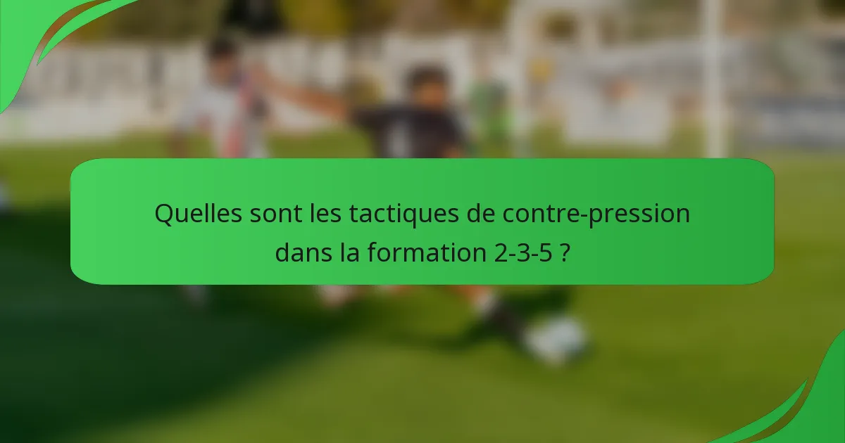Quelles sont les tactiques de contre-pression dans la formation 2-3-5 ?