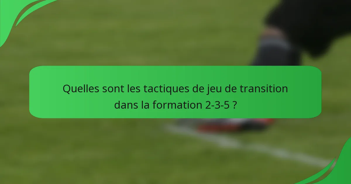 Quelles sont les tactiques de jeu de transition dans la formation 2-3-5 ?
