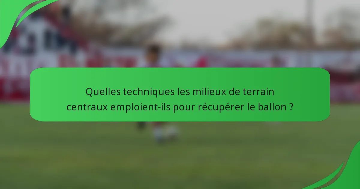 Quelles techniques les milieux de terrain centraux emploient-ils pour récupérer le ballon ?