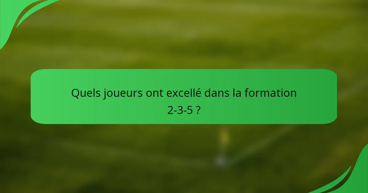 Quels joueurs ont excellé dans la formation 2-3-5 ?