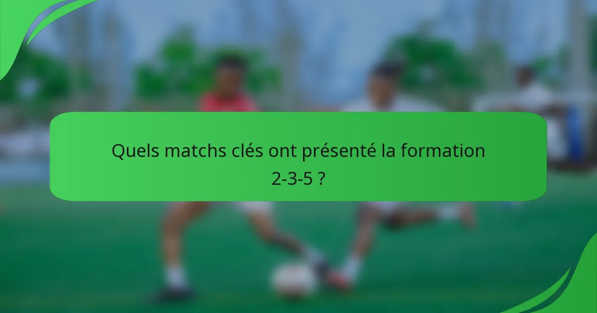 Quels matchs clés ont présenté la formation 2-3-5 ?