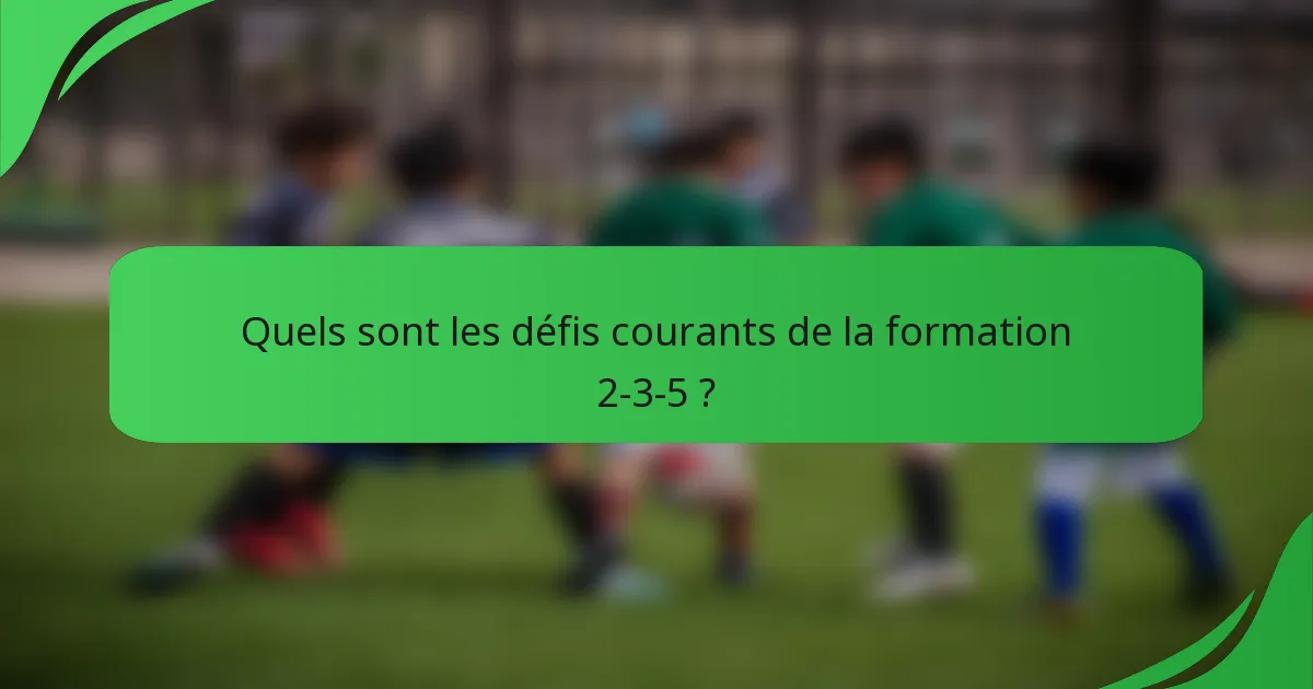 Quels sont les défis courants de la formation 2-3-5 ?