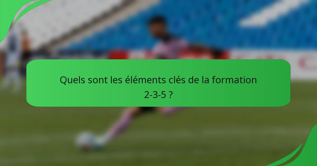 Quels sont les éléments clés de la formation 2-3-5 ?