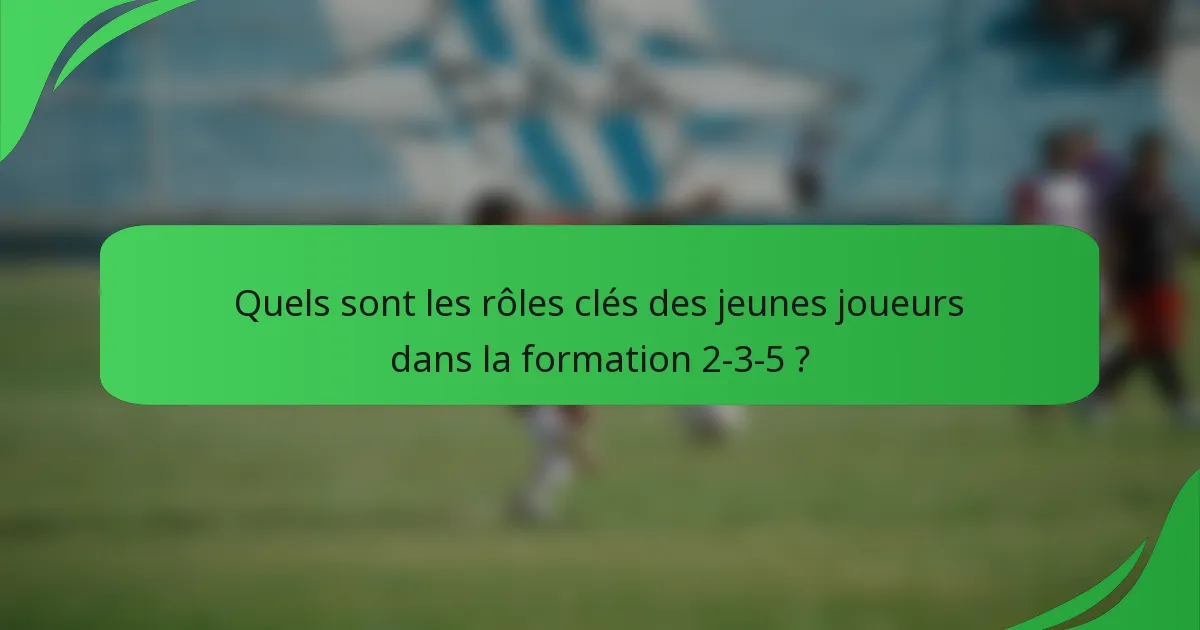 Quels sont les rôles clés des jeunes joueurs dans la formation 2-3-5 ?