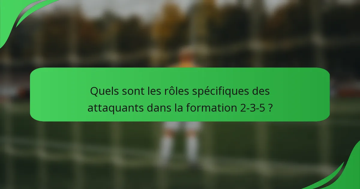 Quels sont les rôles spécifiques des attaquants dans la formation 2-3-5 ?