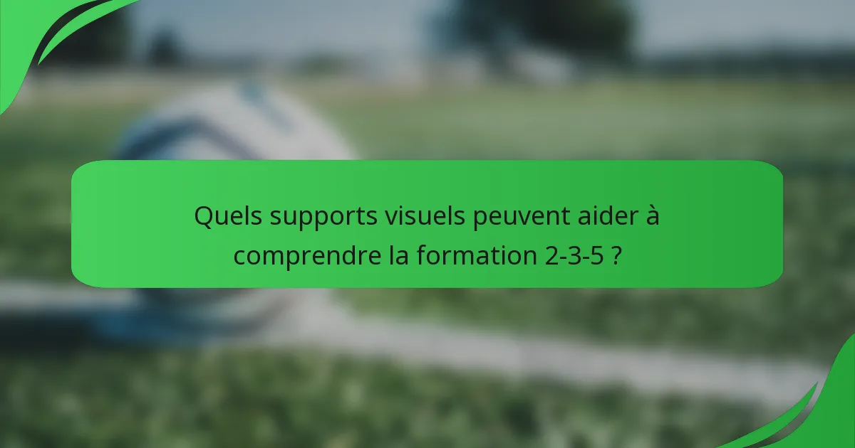Quels supports visuels peuvent aider à comprendre la formation 2-3-5 ?
