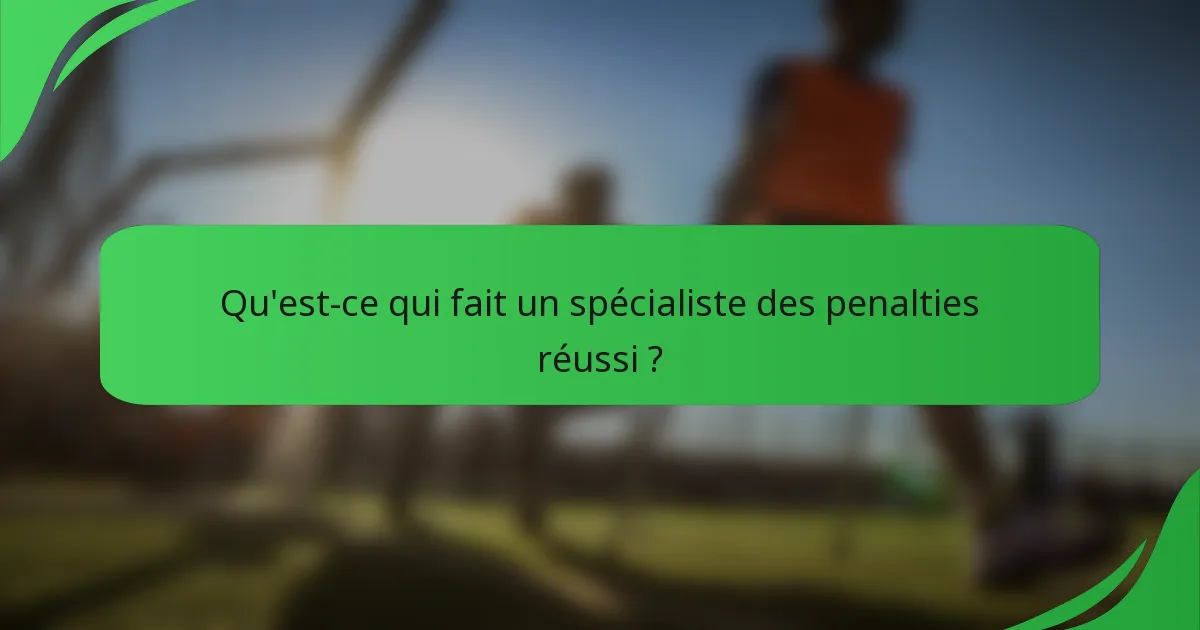 Qu'est-ce qui fait un spécialiste des penalties réussi ?